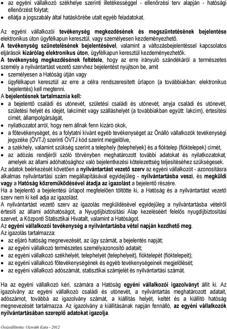 A tevékenység szünetelésének bejelentésével, valamint a változásbejelentéssel kapcsolatos eljárások kizárólag elektronikus úton, ügyfélkapun keresztül kezdeményezhetık.