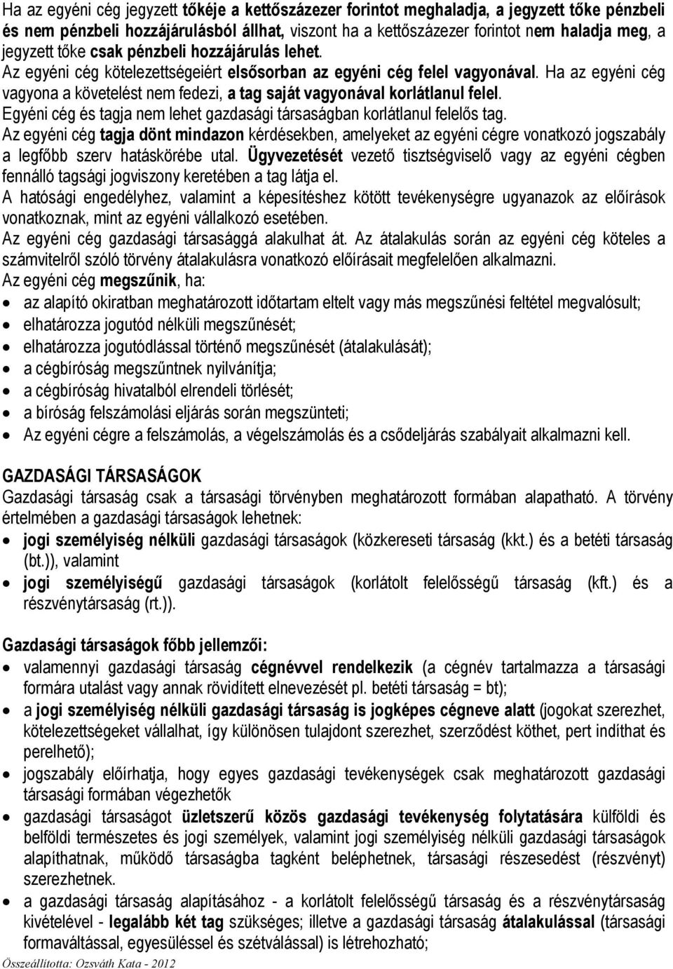 Ha az egyéni cég vagyona a követelést nem fedezi, a tag saját vagyonával korlátlanul felel. Egyéni cég és tagja nem lehet gazdasági társaságban korlátlanul felelıs tag.