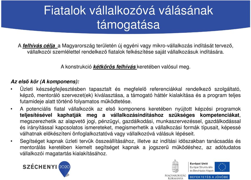 Az első kör (A komponens): Üzleti készségfejlesztésben tapasztalt és megfelelő referenciákkal rendelkező szolgáltató, képző, mentoráló szervezet(ek) kiválasztása, a támogató háttér kialakítása és a