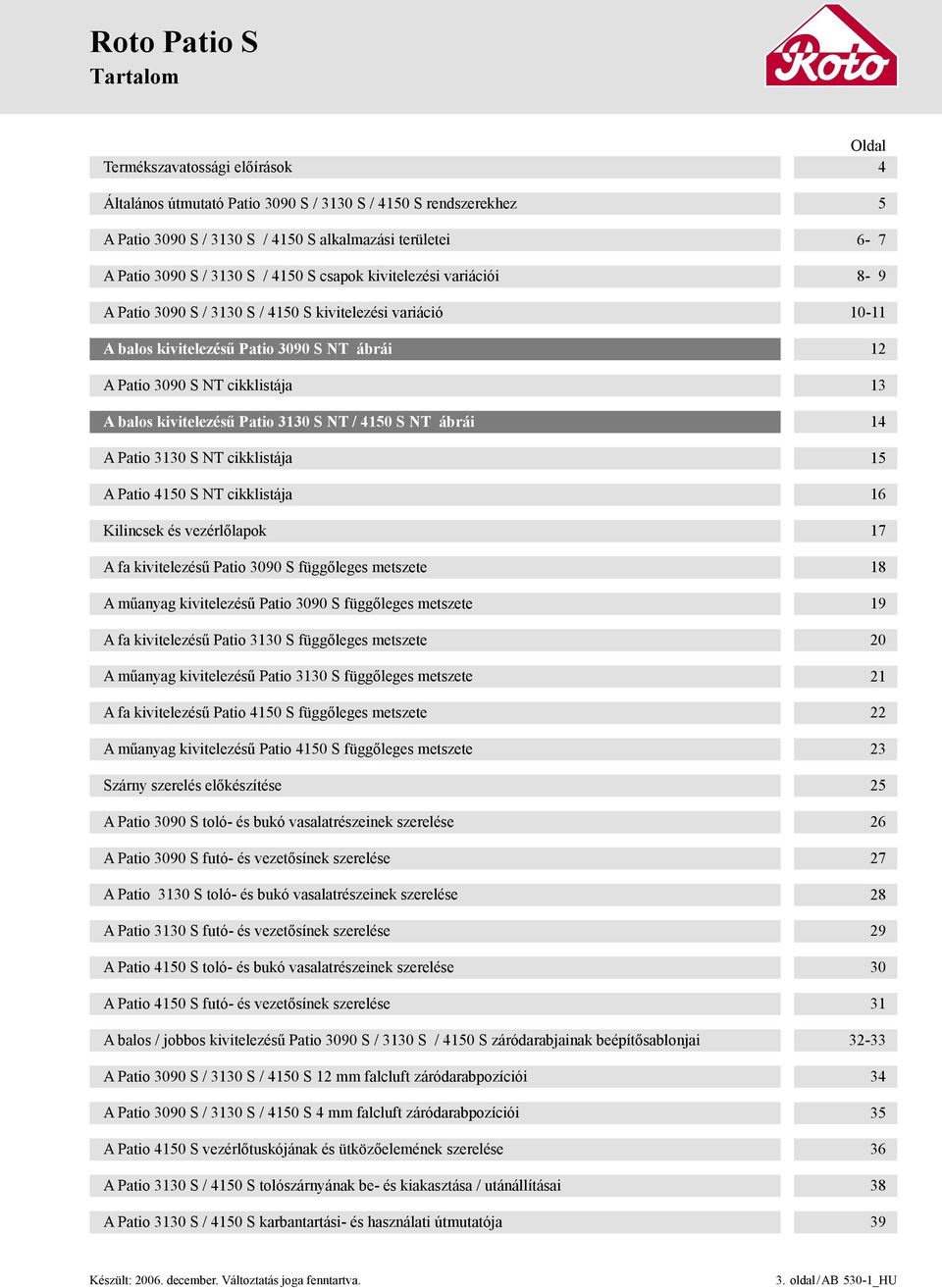 3130 NT cikklistája A Patio 4150 NT cikklistája Kilincsek és vezérlőlapok A fa kivitelezésű Patio 3090 függőleges metszete A műanyag kivitelezésű Patio 3090 függőleges metszete A fa kivitelezésű