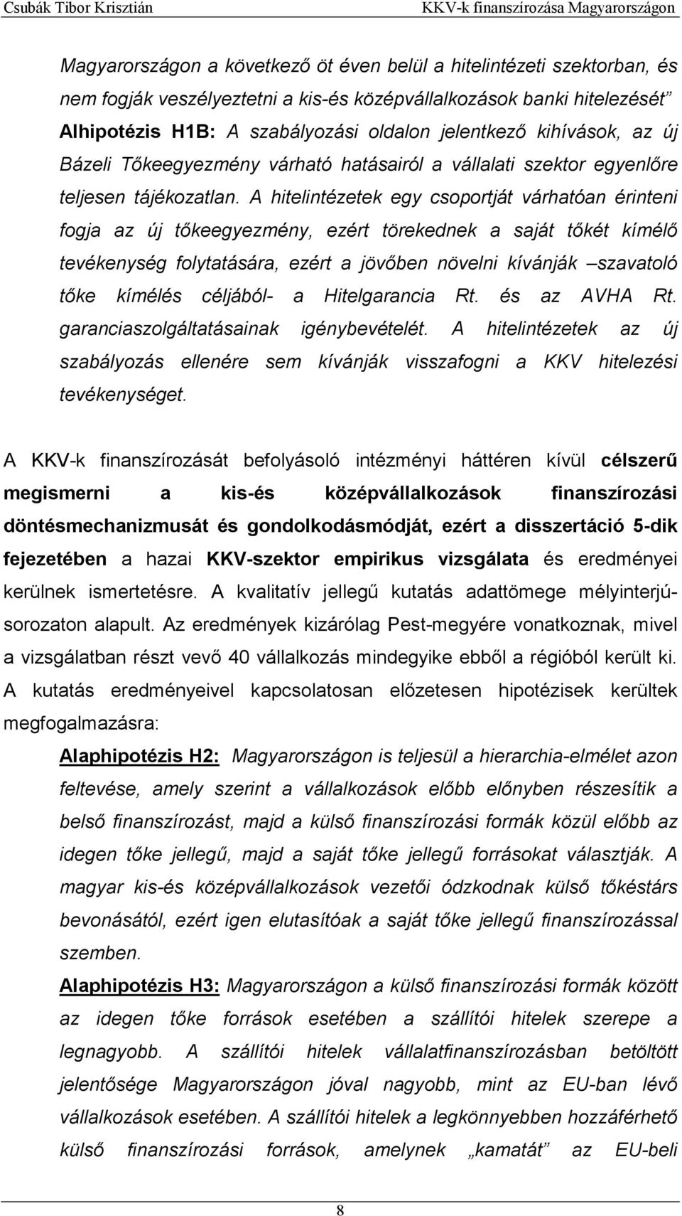 A hitelintézetek egy csoportját várhatóan érinteni fogja az új tőkeegyezmény, ezért törekednek a saját tőkét kímélő tevékenység folytatására, ezért a jövőben növelni kívánják szavatoló tőke kímélés