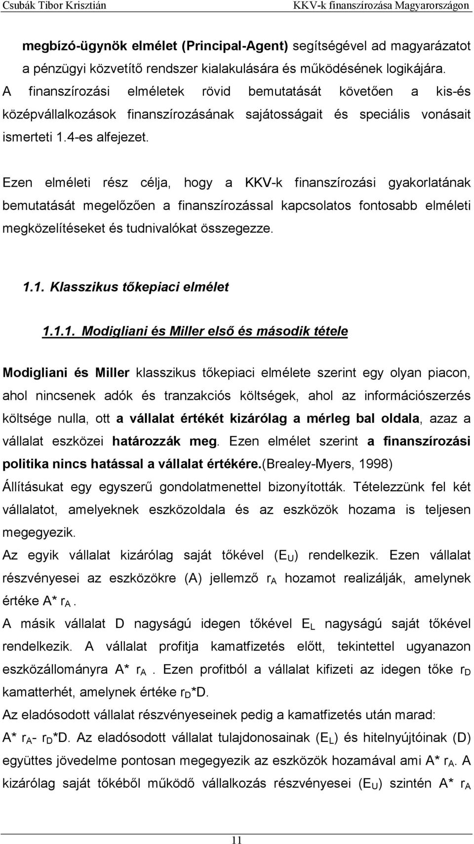 Ezen elméleti rész célja, hogy a KKV-k finanszírozási gyakorlatának bemutatását megelőzően a finanszírozással kapcsolatos fontosabb elméleti megközelítéseket és tudnivalókat összegezze. 1.