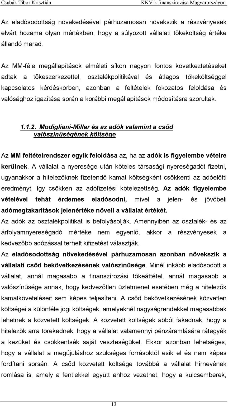 fokozatos feloldása és valósághoz igazítása során a korábbi megállapítások módosításra szorultak. 1.1.2.