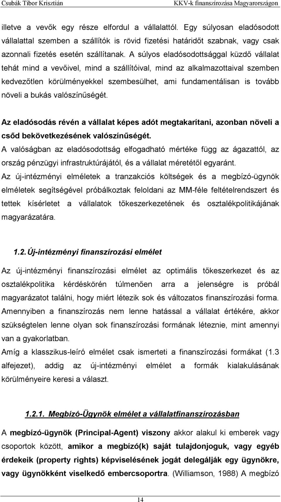 bukás valószínűségét. Az eladósodás révén a vállalat képes adót megtakarítani, azonban növeli a csőd bekövetkezésének valószínűségét.