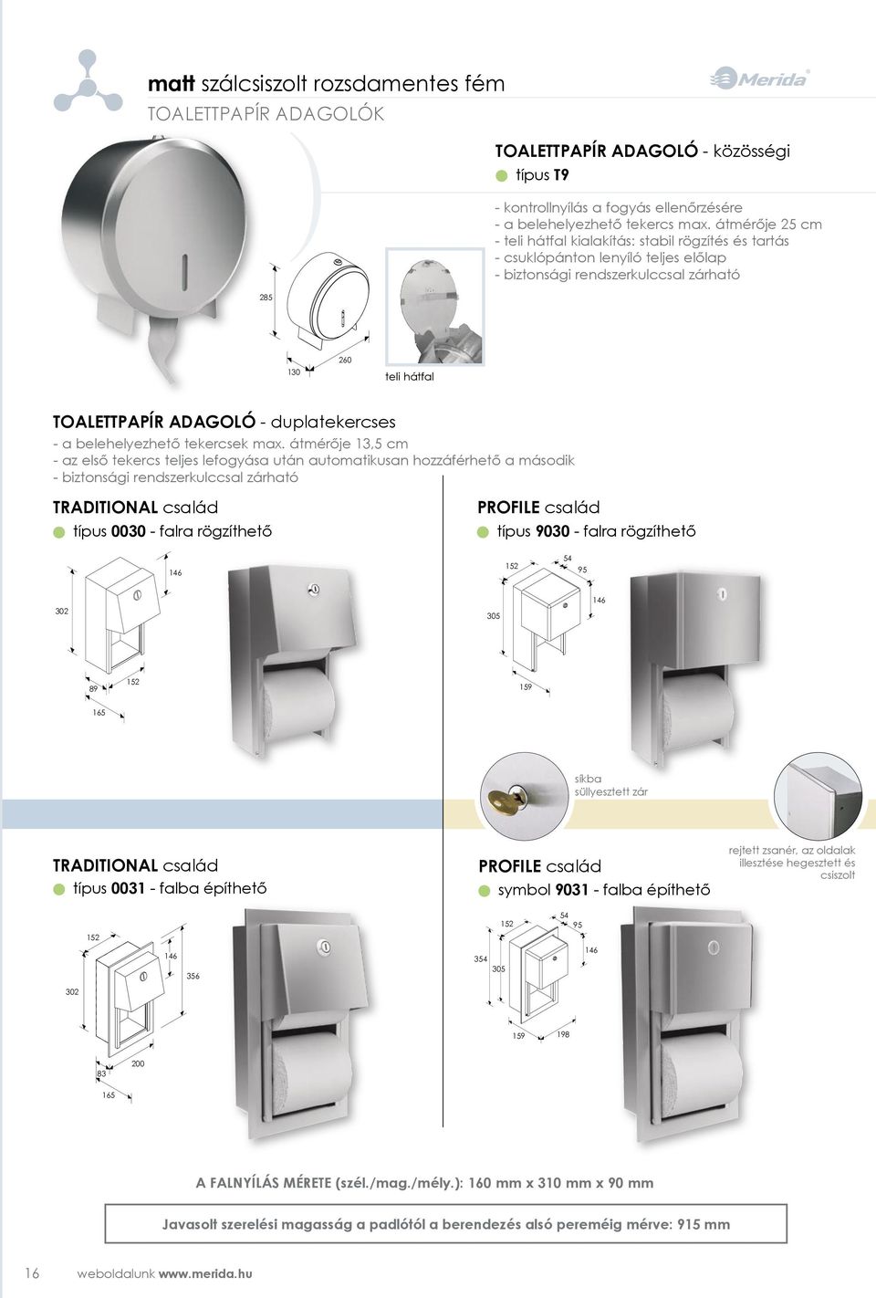 átmérője 13,5 cm - az első tekercs teljes lefogyása után automatikusan hozzáférhető a második TRADITIONAL család típus 0030 - falra rögzíthető PROFILE család típus 9030 - falra rögzíthető 146 152 54