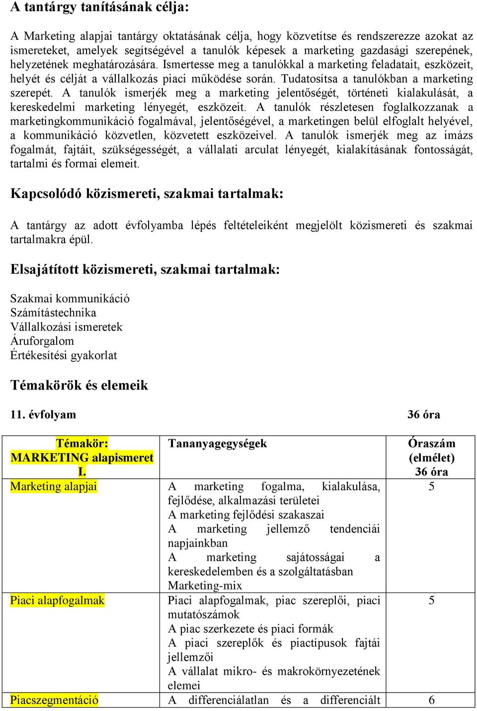 Tudatosítsa a tanulókban a marketing szerepét. A tanulók ismerjék meg a marketing jelentőségét, történeti kialakulását, a kereskedelmi marketing lényegét, eszközeit.