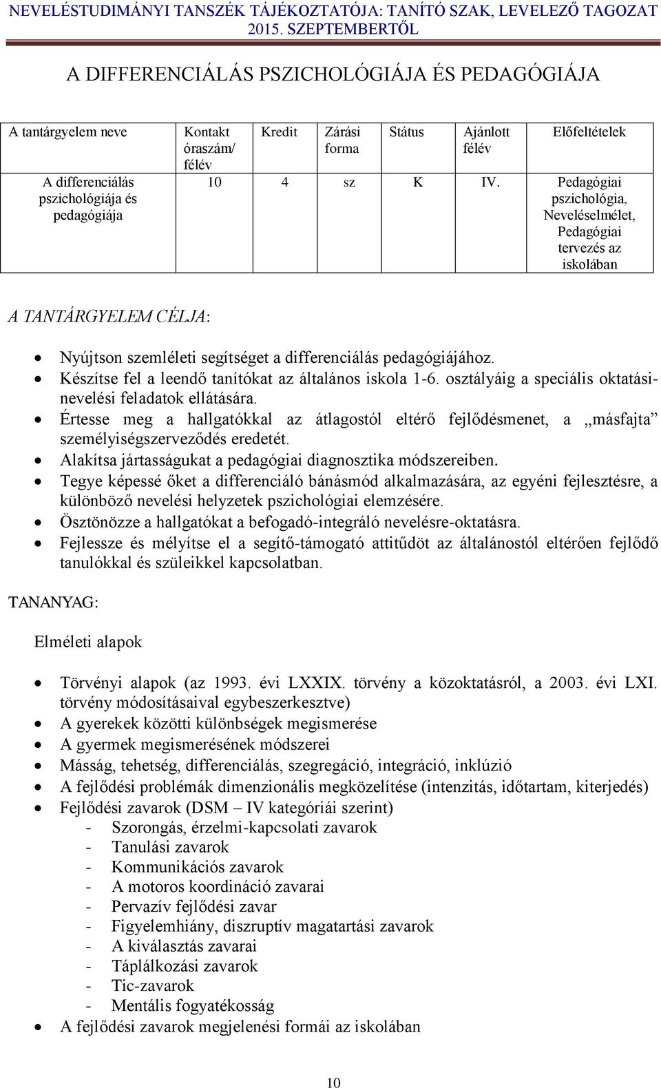 Készítse fel a leendő tanítókat az általános iskola 1-6. osztályáig a speciális oktatásinevelési feladatok ellátására.