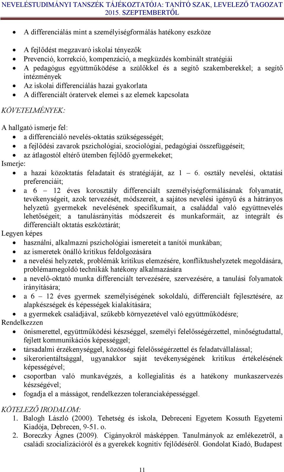 differenciáló nevelés-oktatás szükségességét; a fejlődési zavarok pszichológiai, szociológiai, pedagógiai összefüggéseit; az átlagostól eltérő ütemben fejlődő gyermekeket; Ismerje: a hazai közoktatás