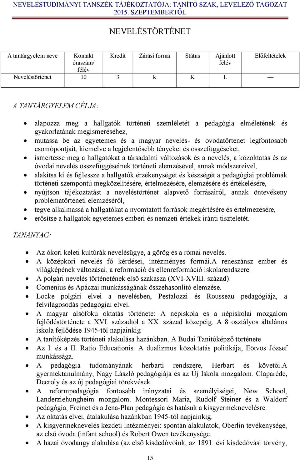 legfontosabb csomópontjait, kiemelve a legjelentősebb tényeket és összefüggéseket, ismertesse meg a hallgatókat a társadalmi változások és a nevelés, a közoktatás és az óvodai nevelés