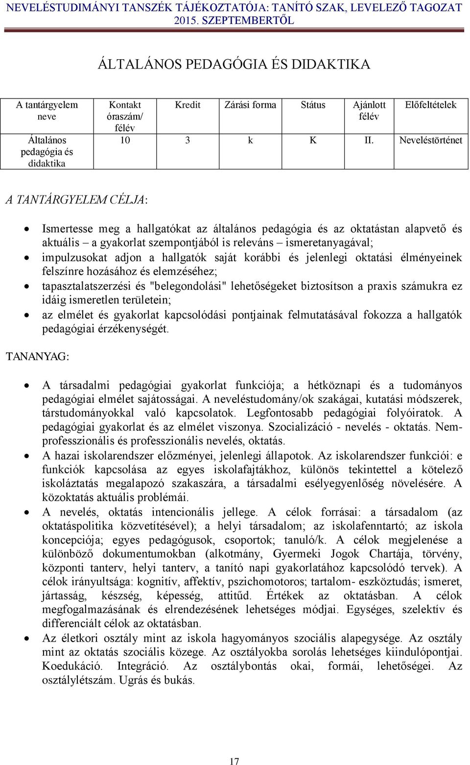 adjon a hallgatók saját korábbi és jelenlegi oktatási élményeinek felszínre hozásához és elemzéséhez; tapasztalatszerzési és "belegondolási" lehetőségeket biztosítson a praxis számukra ez idáig