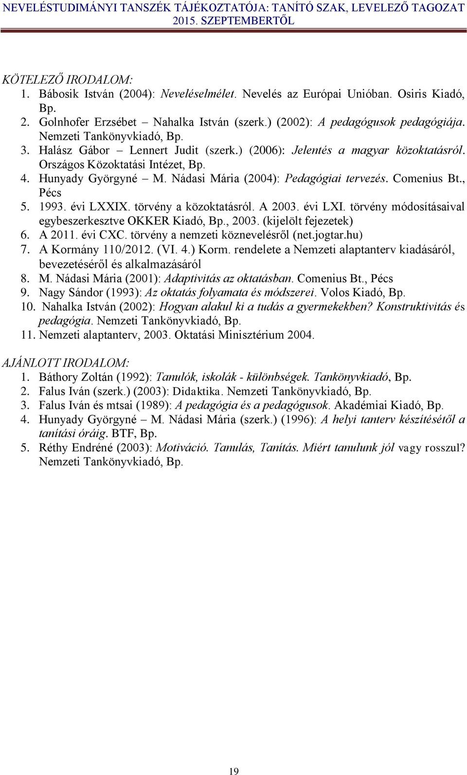 Nádasi Mária (2004): Pedagógiai tervezés. Comenius Bt., Pécs 5. 1993. évi LXXIX. törvény a közoktatásról. A 2003. évi LXI. törvény módosításaival egybeszerkesztve OKKER Kiadó, Bp., 2003.