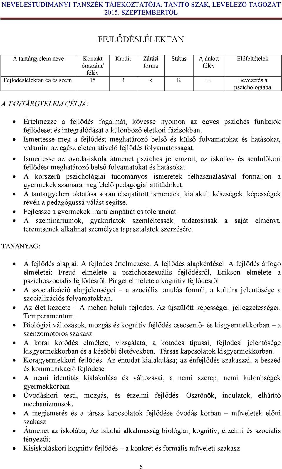 Ismertesse meg a fejlődést meghatározó belső és külső folyamatokat és hatásokat, valamint az egész életen átívelő fejlődés folyamatosságát.