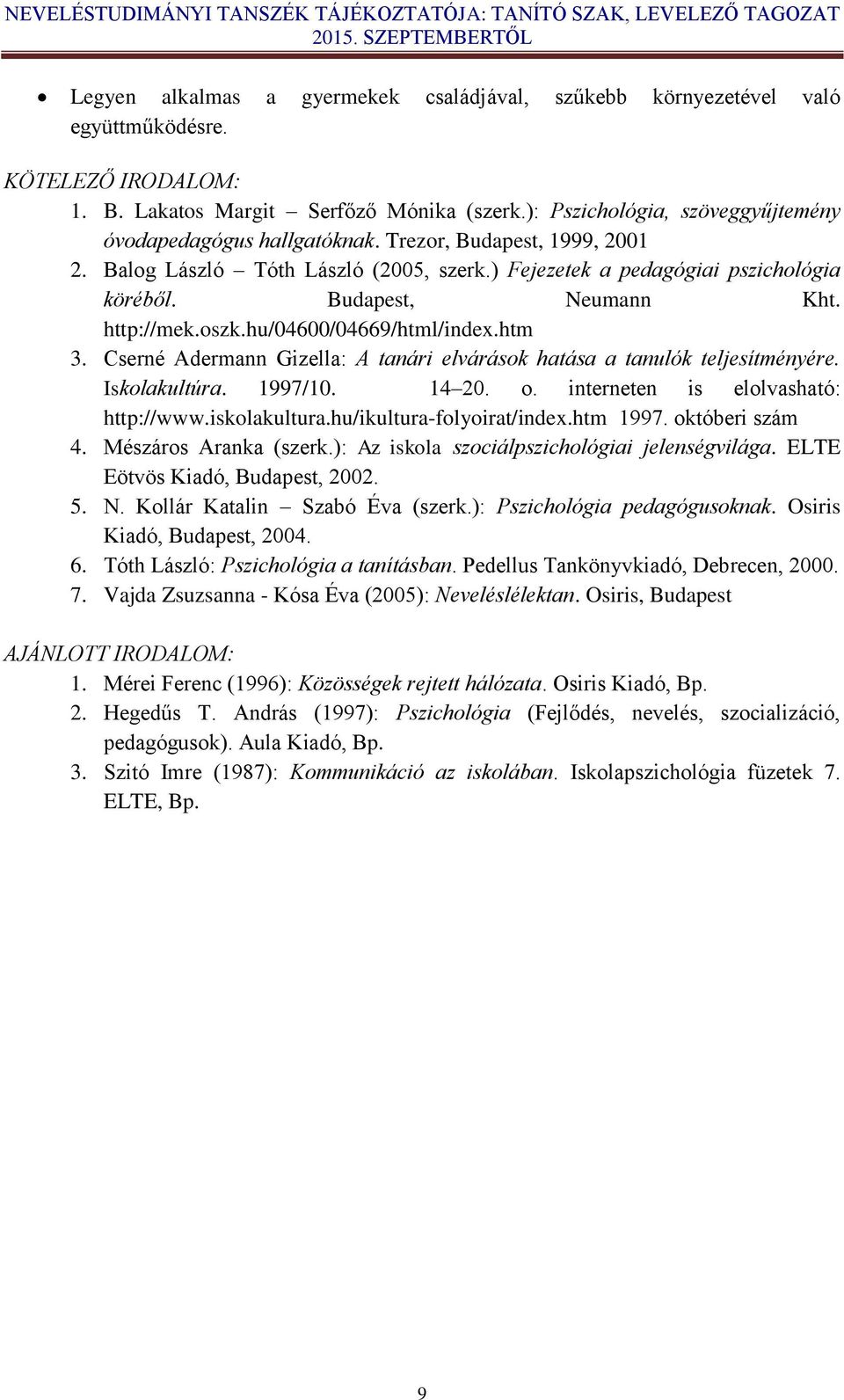 Budapest, Neumann Kht. http://mek.oszk.hu/04600/04669/html/index.htm 3. Cserné Adermann Gizella: A tanári elvárások hatása a tanulók teljesítményére. Iskolakultúra. 1997/10. 14 20. o.