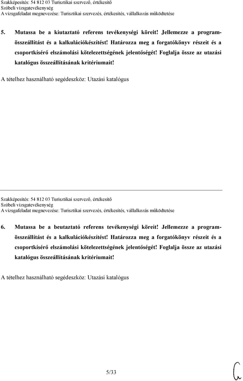 A tételhez használható segédeszköz: Utazási katalógus Szakképesítés: 54 812 03 Turisztikai szervező, értékesítő 6. Mutassa be a beutaztató referens tevékenységi köreit!