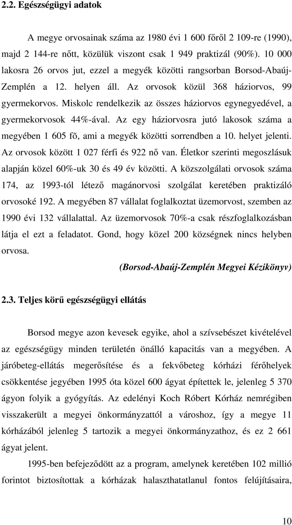 Miskolc rendelkezik az összes háziorvos egynegyedével, a gyermekorvosok 44%-ával. Az egy háziorvosra jutó lakosok száma a megyében 1 605 fõ, ami a megyék közötti sorrendben a 10. helyet jelenti.