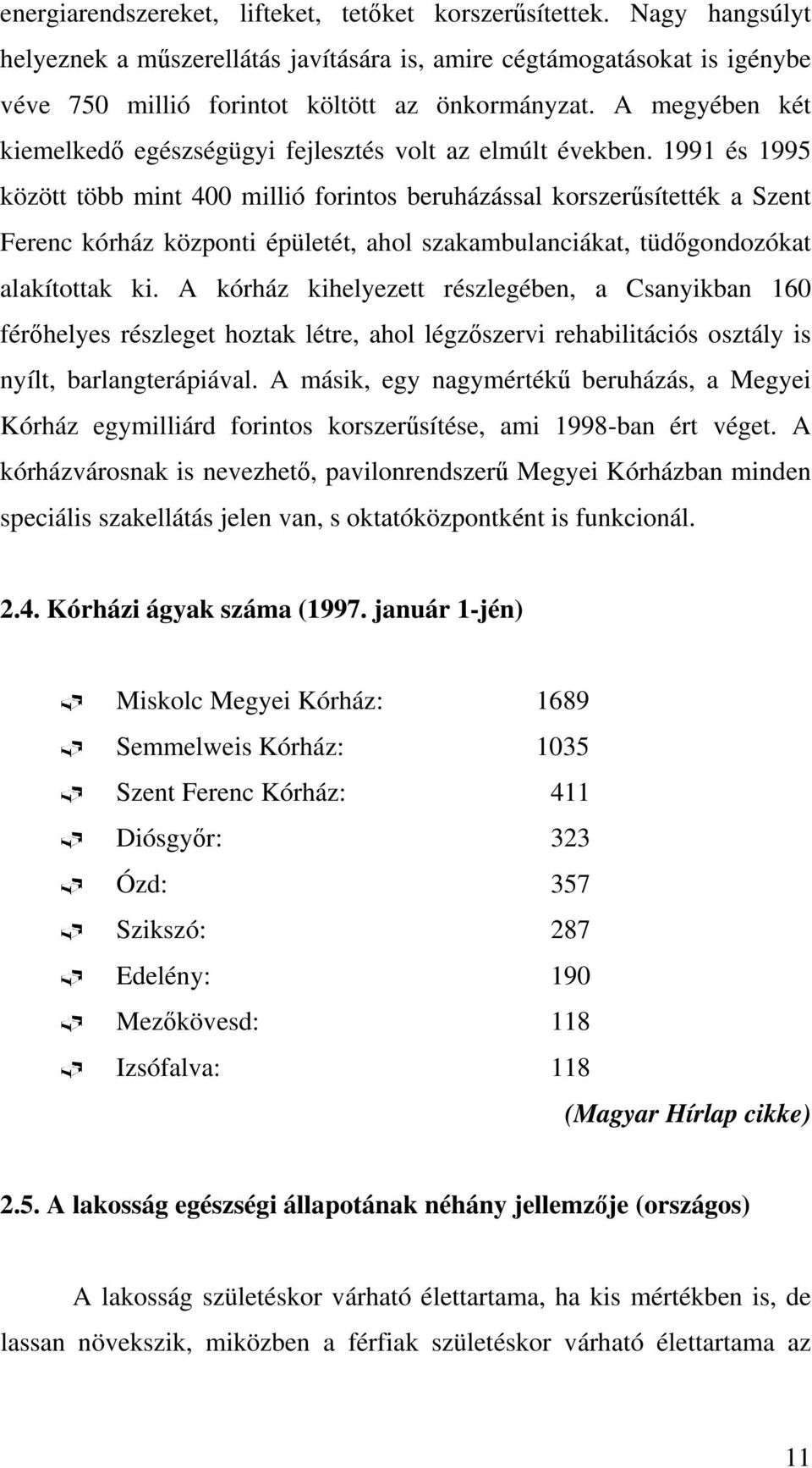 1991 és 1995 között több mint 400 millió forintos beruházással korszerűsítették a Szent Ferenc kórház központi épületét, ahol szakambulanciákat, tüdőgondozókat alakítottak ki.