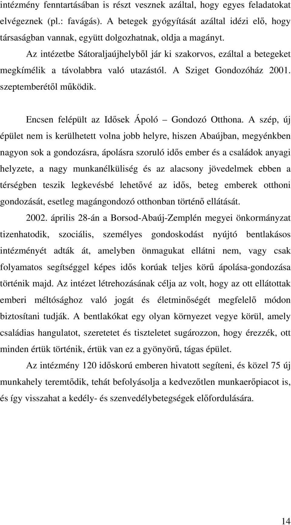 Az intézetbe Sátoraljaújhelyből jár ki szakorvos, ezáltal a betegeket megkímélik a távolabbra való utazástól. A Sziget Gondozóház 2001. szeptemberétől működik.