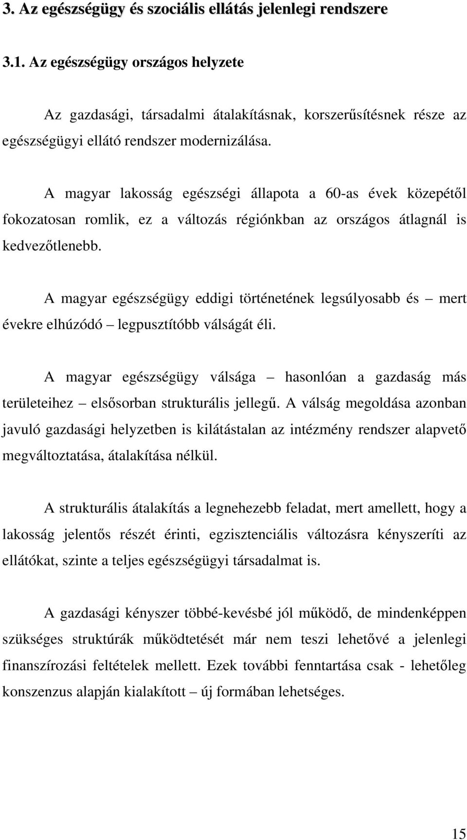 A magyar lakosság egészségi állapota a 60-as évek közepétől fokozatosan romlik, ez a változás régiónkban az országos átlagnál is kedvezőtlenebb.