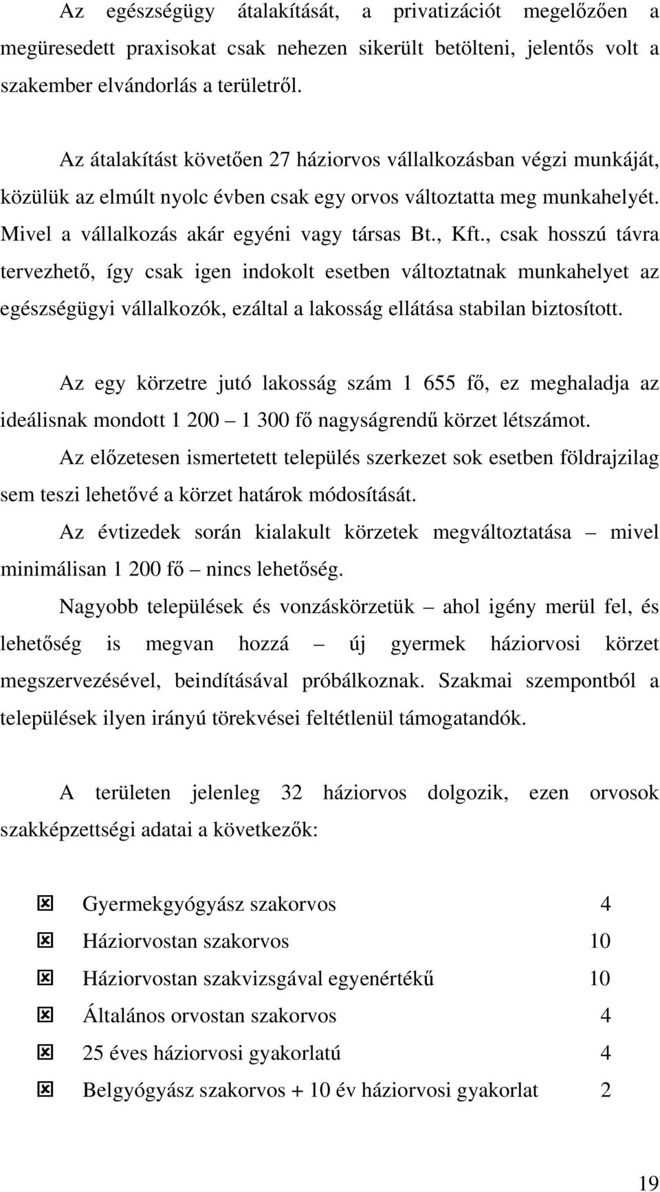 , csak hosszú távra tervezhető, így csak igen indokolt esetben változtatnak munkahelyet az egészségügyi vállalkozók, ezáltal a lakosság ellátása stabilan biztosított.