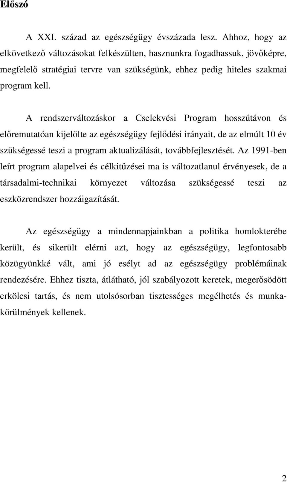 A rendszerváltozáskor a Cselekvési Program hosszútávon és előremutatóan kijelölte az egészségügy fejlődési irányait, de az elmúlt 10 év szükségessé teszi a program aktualizálását, továbbfejlesztését.