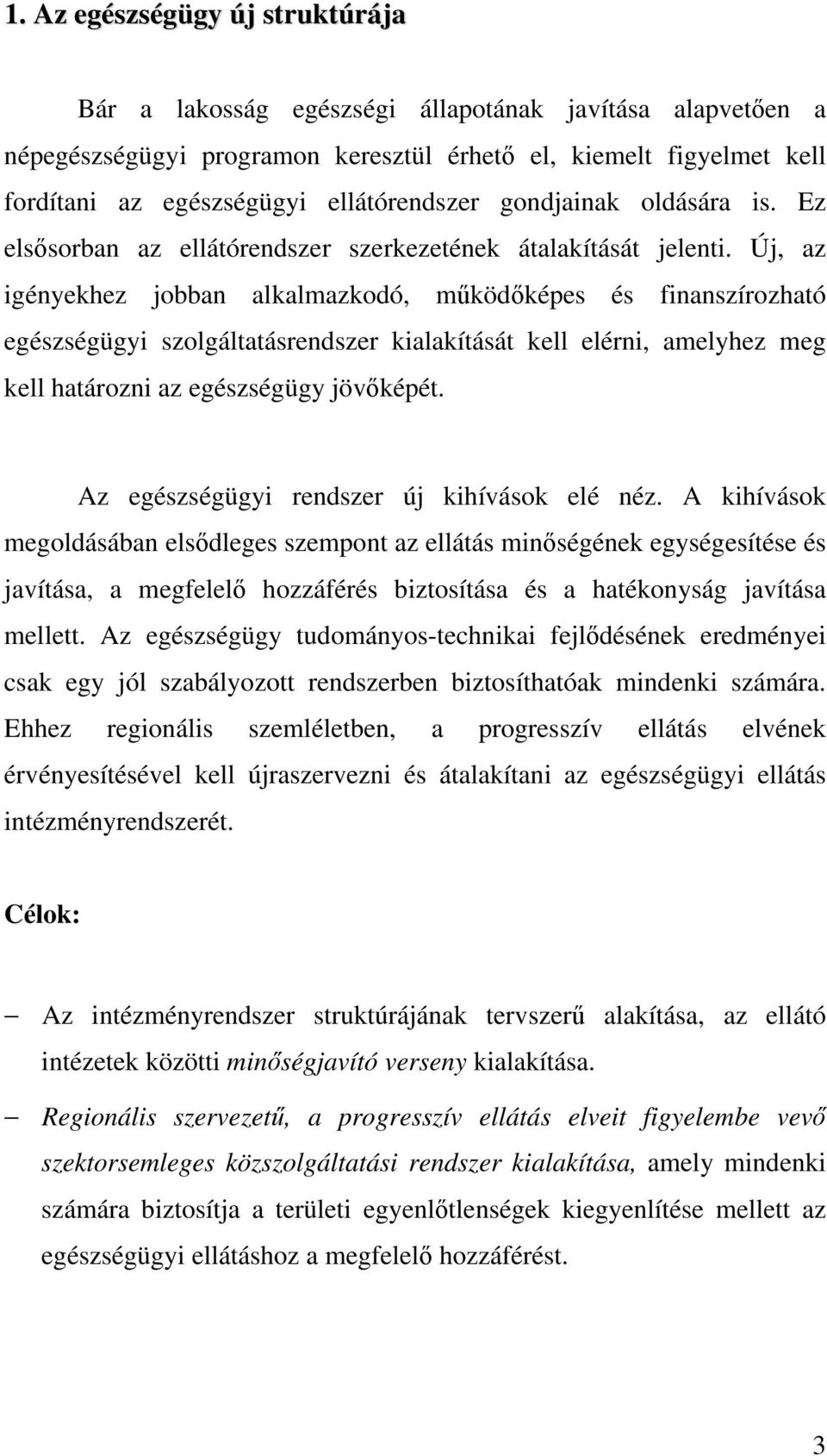 Új, az igényekhez jobban alkalmazkodó, működőképes és finanszírozható egészségügyi szolgáltatásrendszer kialakítását kell elérni, amelyhez meg kell határozni az egészségügy jövőképét.