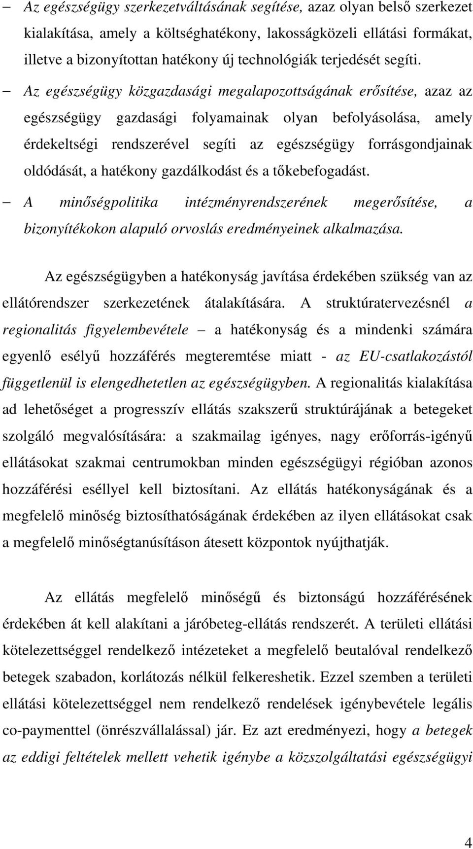 Az egészségügy közgazdasági megalapozottságának erősítése, azaz az egészségügy gazdasági folyamainak olyan befolyásolása, amely érdekeltségi rendszerével segíti az egészségügy forrásgondjainak