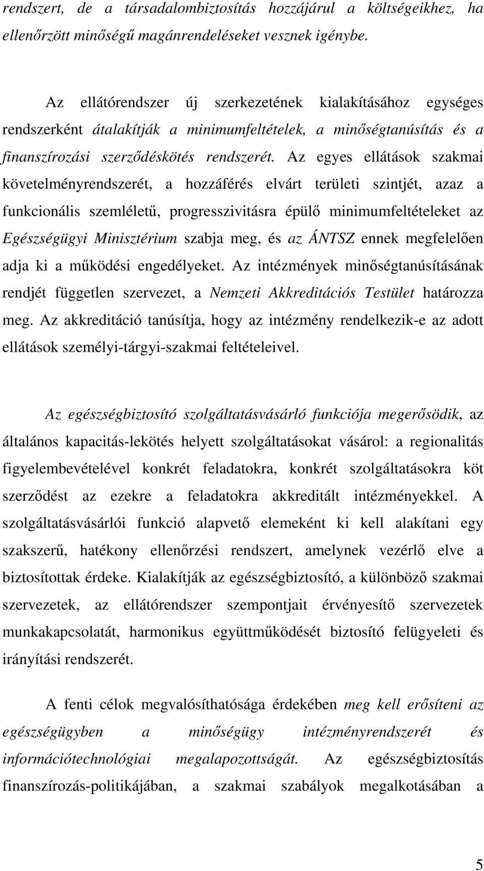 Az egyes ellátások szakmai követelményrendszerét, a hozzáférés elvárt területi szintjét, azaz a funkcionális szemléletű, progresszivitásra épülő minimumfeltételeket az Egészségügyi Minisztérium