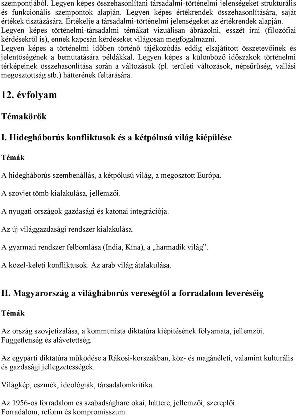 Legyen képes történelmi-társadalmi témákat vizuálisan ábrázolni, esszét írni (filozófiai kérdésekről is), ennek kapcsán kérdéseket világosan megfogalmazni.