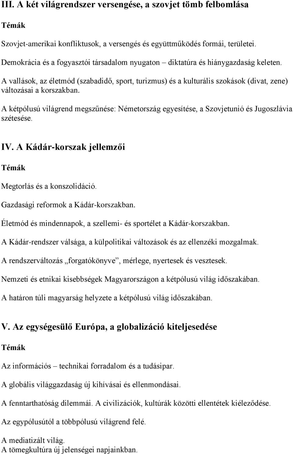 A kétpólusú világrend megszűnése: Németország egyesítése, a Szovjetunió és Jugoszlávia szétesése. IV. A Kádár-korszak jellemzői Megtorlás és a konszolidáció. Gazdasági reformok a Kádár-korszakban.