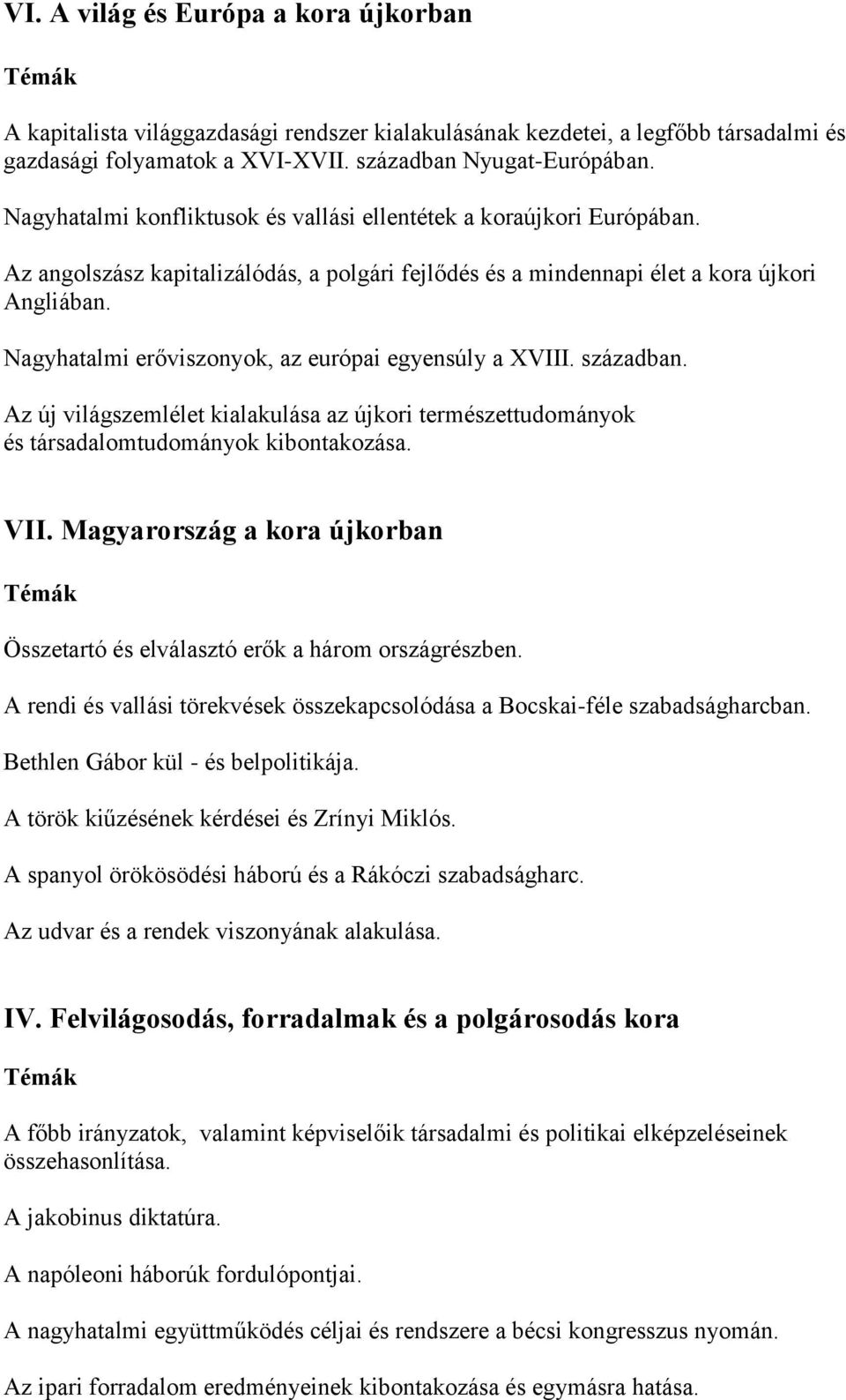 Nagyhatalmi erőviszonyok, az európai egyensúly a XVIII. században. Az új világszemlélet kialakulása az újkori természettudományok és társadalomtudományok kibontakozása. VII.