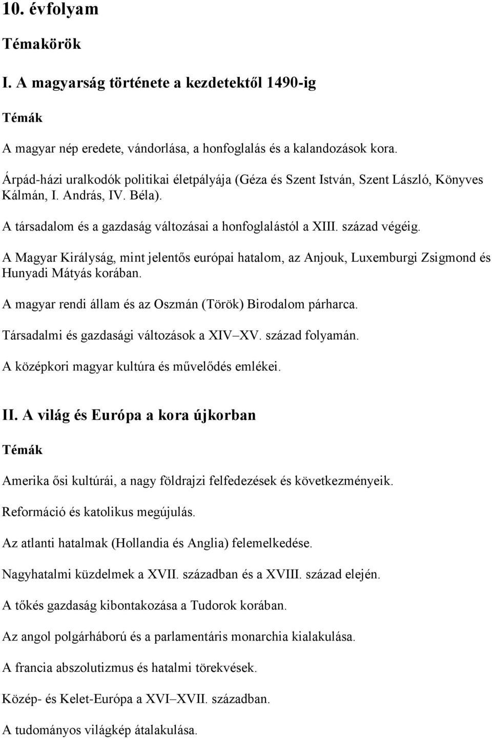 A Magyar Királyság, mint jelentős európai hatalom, az Anjouk, Luxemburgi Zsigmond és Hunyadi Mátyás korában. A magyar rendi állam és az Oszmán (Török) Birodalom párharca.