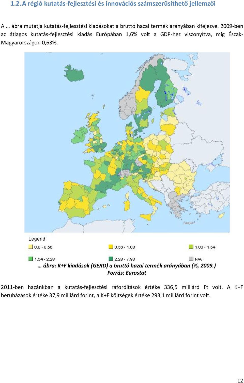 2009-ben az átlagos kutatás-fejlesztési kiadás Európában 1,6% volt a GDP-hez viszonyítva, míg Észak- Magyarországon 0,63%.