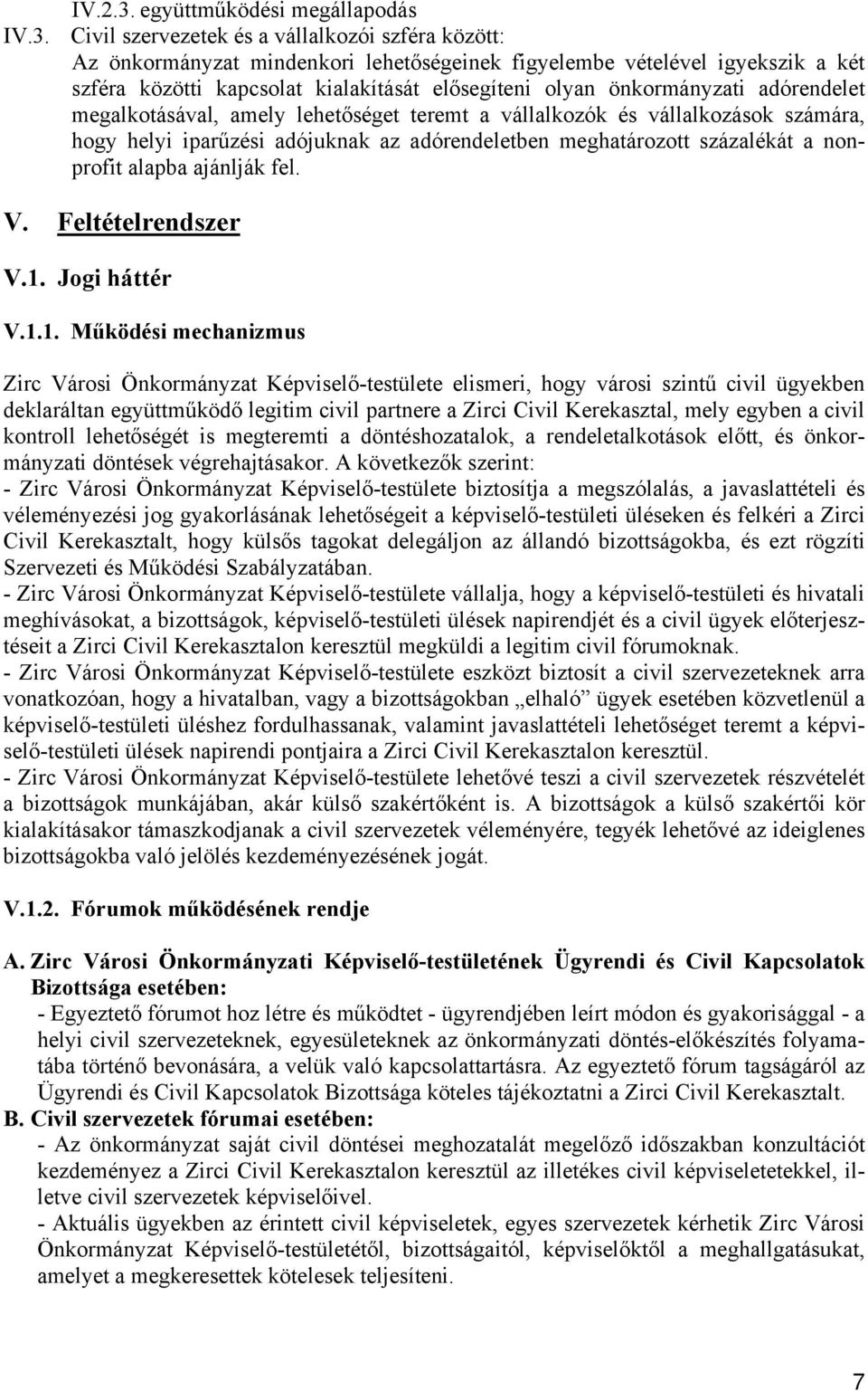 Civil szervezetek és a vállalkozói szféra között: Az önkormányzat mindenkori lehetőségeinek figyelembe vételével igyekszik a két szféra közötti kapcsolat kialakítását elősegíteni olyan önkormányzati