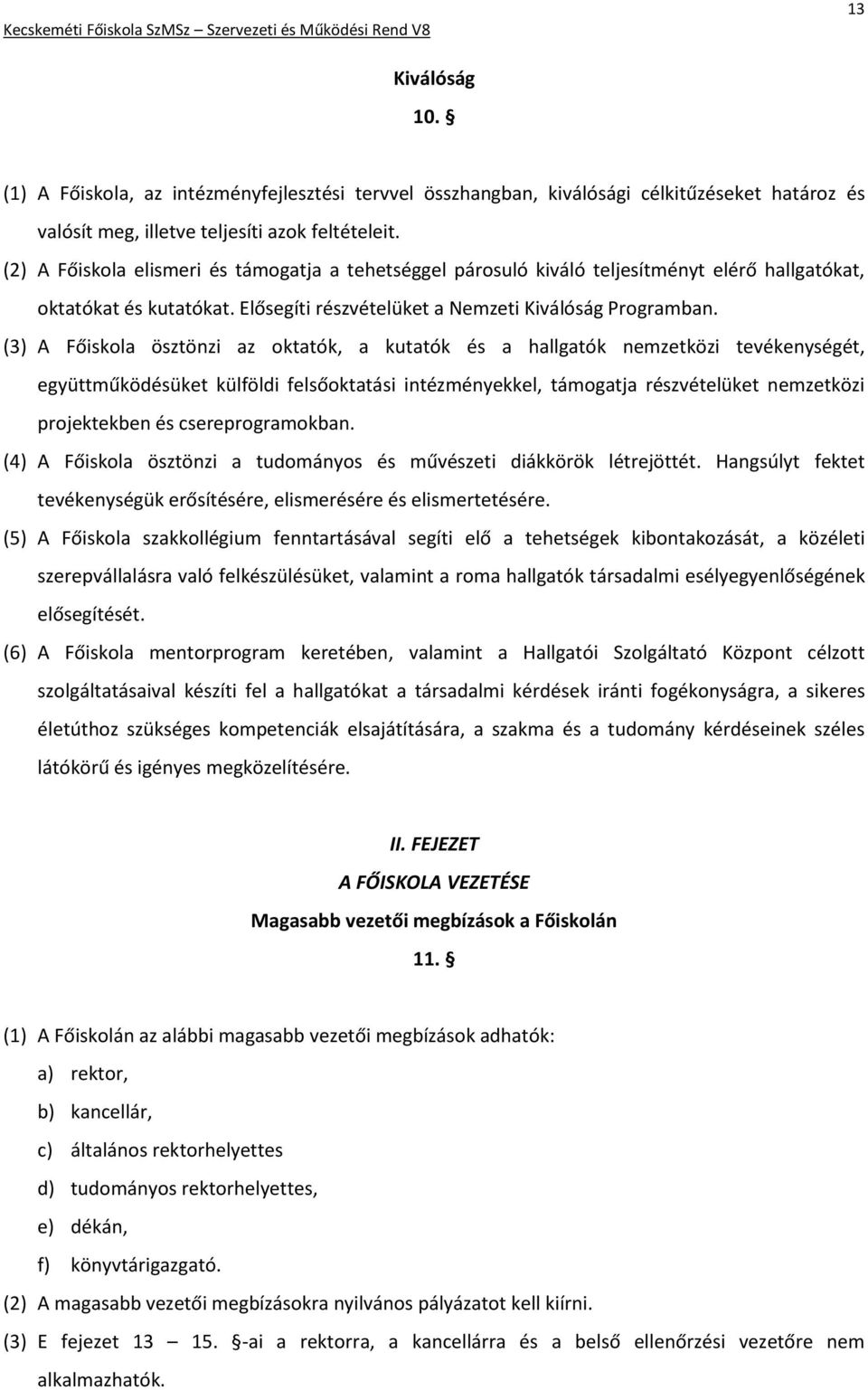 (3) A Főiskola ösztönzi az oktatók, a kutatók és a hallgatók nemzetközi tevékenységét, együttműködésüket külföldi felsőoktatási intézményekkel, támogatja részvételüket nemzetközi projektekben és