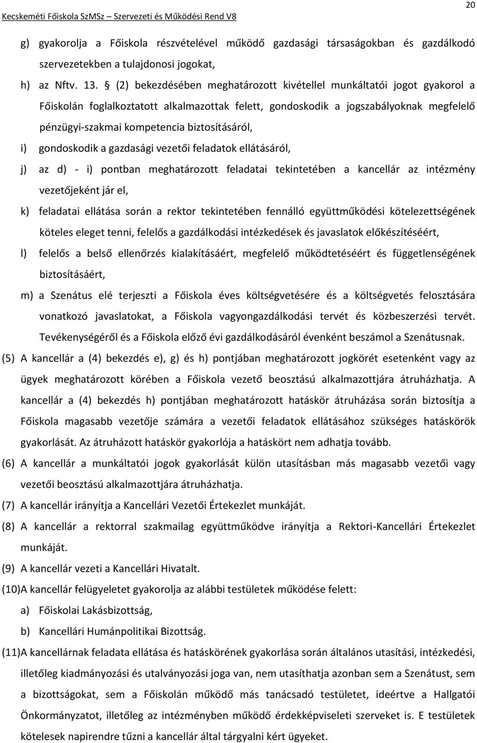 biztosításáról, i) gondoskodik a gazdasági vezetői feladatok ellátásáról, j) az d) - i) pontban meghatározott feladatai tekintetében a kancellár az intézmény vezetőjeként jár el, k) feladatai