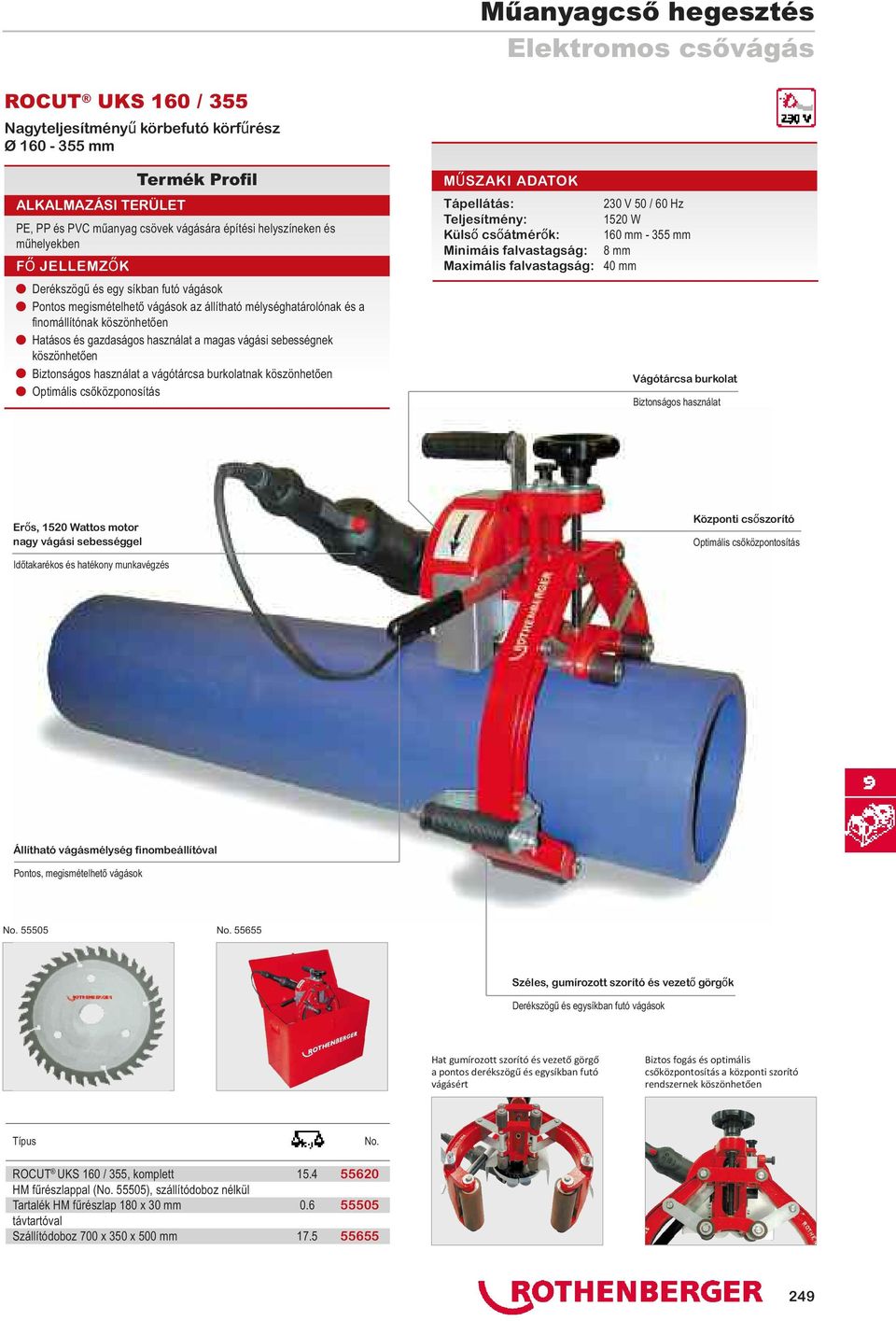 használat a vágótárcsa burkolatnak köszönhetően n Optimális csőközponosítás Tápellátás: 230 V 50 / 60 Hz Teljesítmény: 1520 W Külső csőátmérők: 160 mm - 355 mm Minimáis falvastagság: 8 mm Maximális