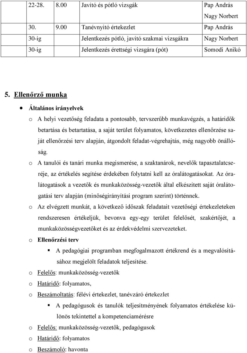 Ellenőrző munka Általános irányelvek o A helyi vezetőség feladata a pontosabb, tervszerűbb munkavégzés, a határidők betartása és betartatása, a saját terület folyamatos, következetes ellenőrzése