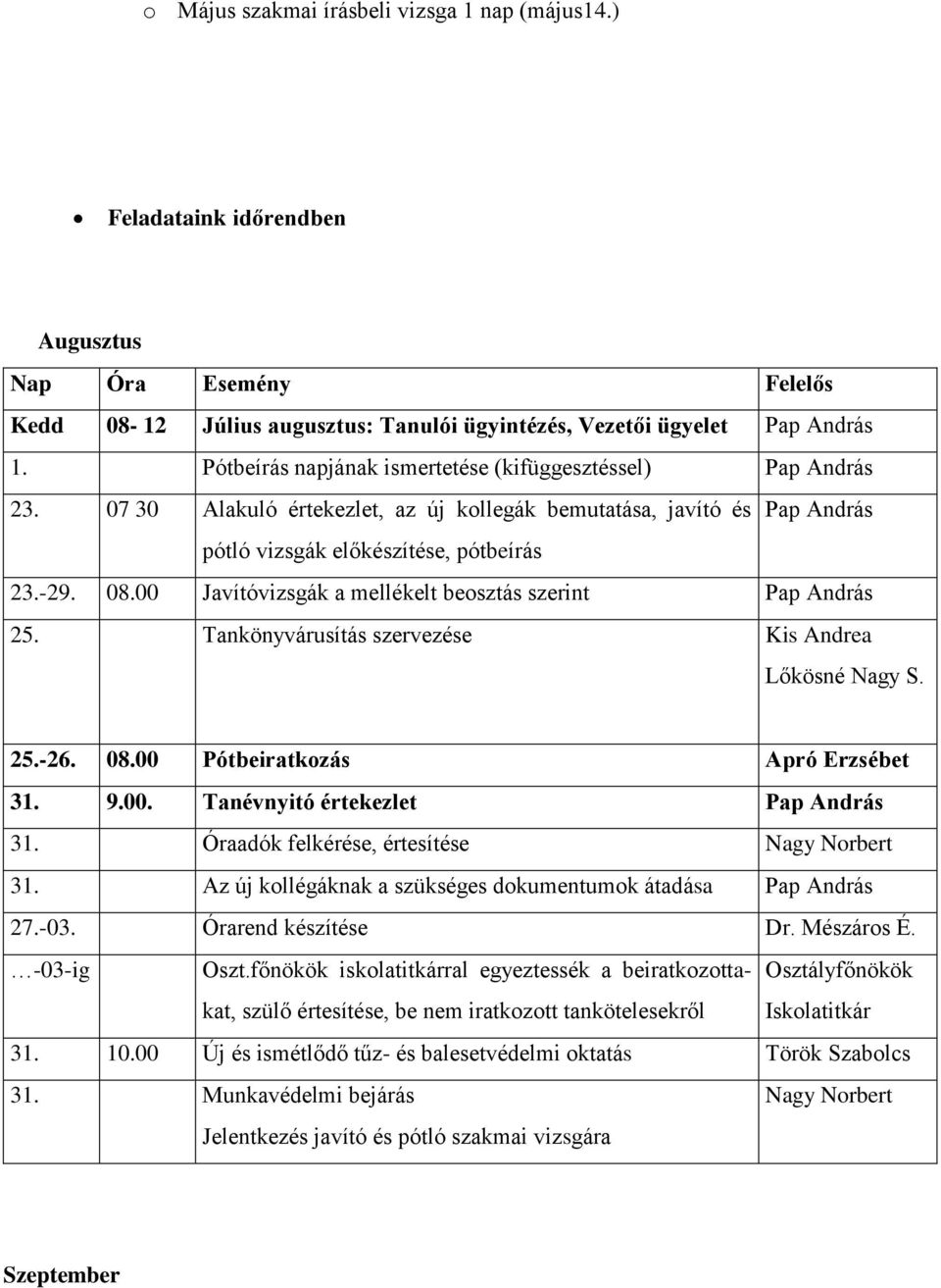 00 Javítóvizsgák a mellékelt beosztás szerint Pap András 25. Tankönyvárusítás szervezése Kis Andrea Lőkösné Nagy S. 25.-26. 08.00 Pótbeiratkozás Apró Erzsébet 31. 9.00. Tanévnyitó értekezlet Pap András 31.