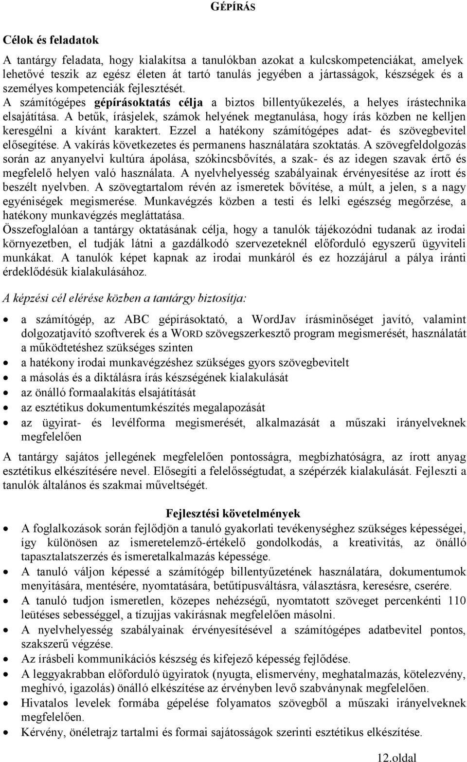 A betűk, írásjelek, számok helyének megtanulása, hogy írás közben ne kelljen keresgélni a kívánt karaktert. Ezzel a hatékony számítógépes adat- és szövegbevitel elősegítése.