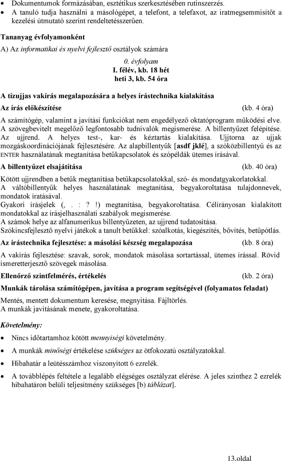 Tananyag évfolyamonként A) Az informatikai és nyelvi fejlesztő osztályok számára 0. évfolyam I. félév, kb. 18 hét heti 3, kb.