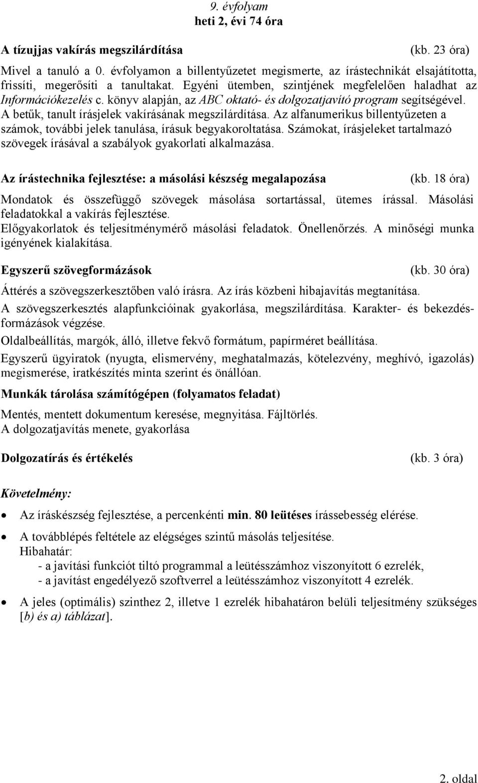 könyv alapján, az ABC oktató- és dolgozatjavító program segítségével. A betűk, tanult írásjelek vakírásának megszilárdítása.