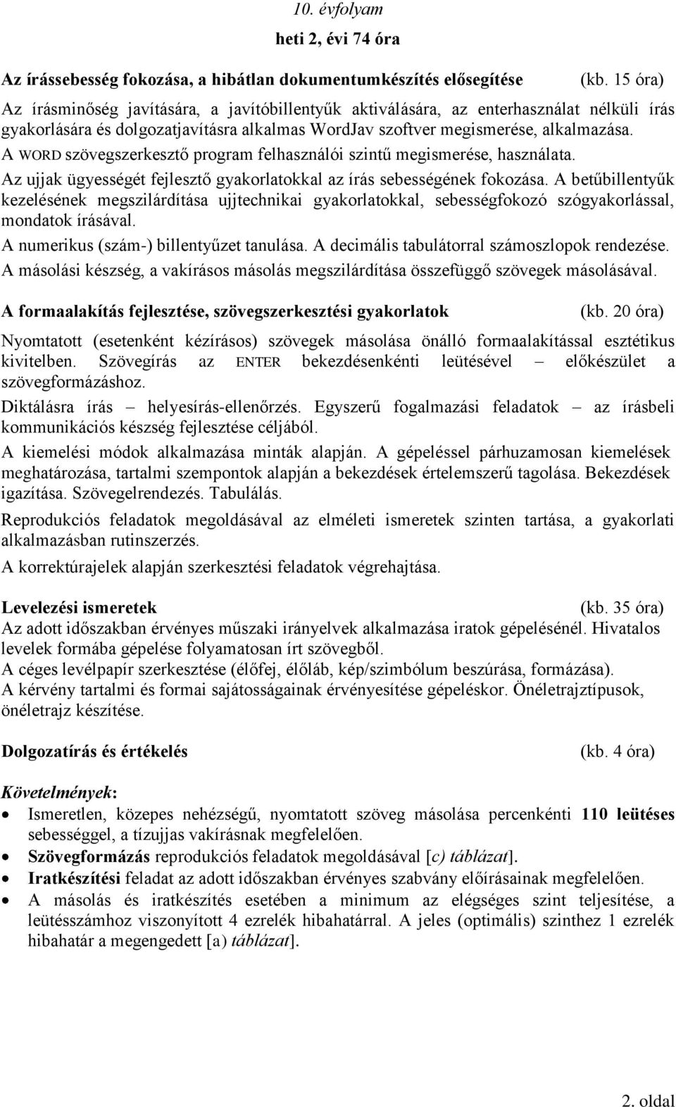 A WORD szövegszerkesztő program felhasználói szintű megismerése, használata. Az ujjak ügyességét fejlesztő gyakorlatokkal az írás sebességének fokozása.