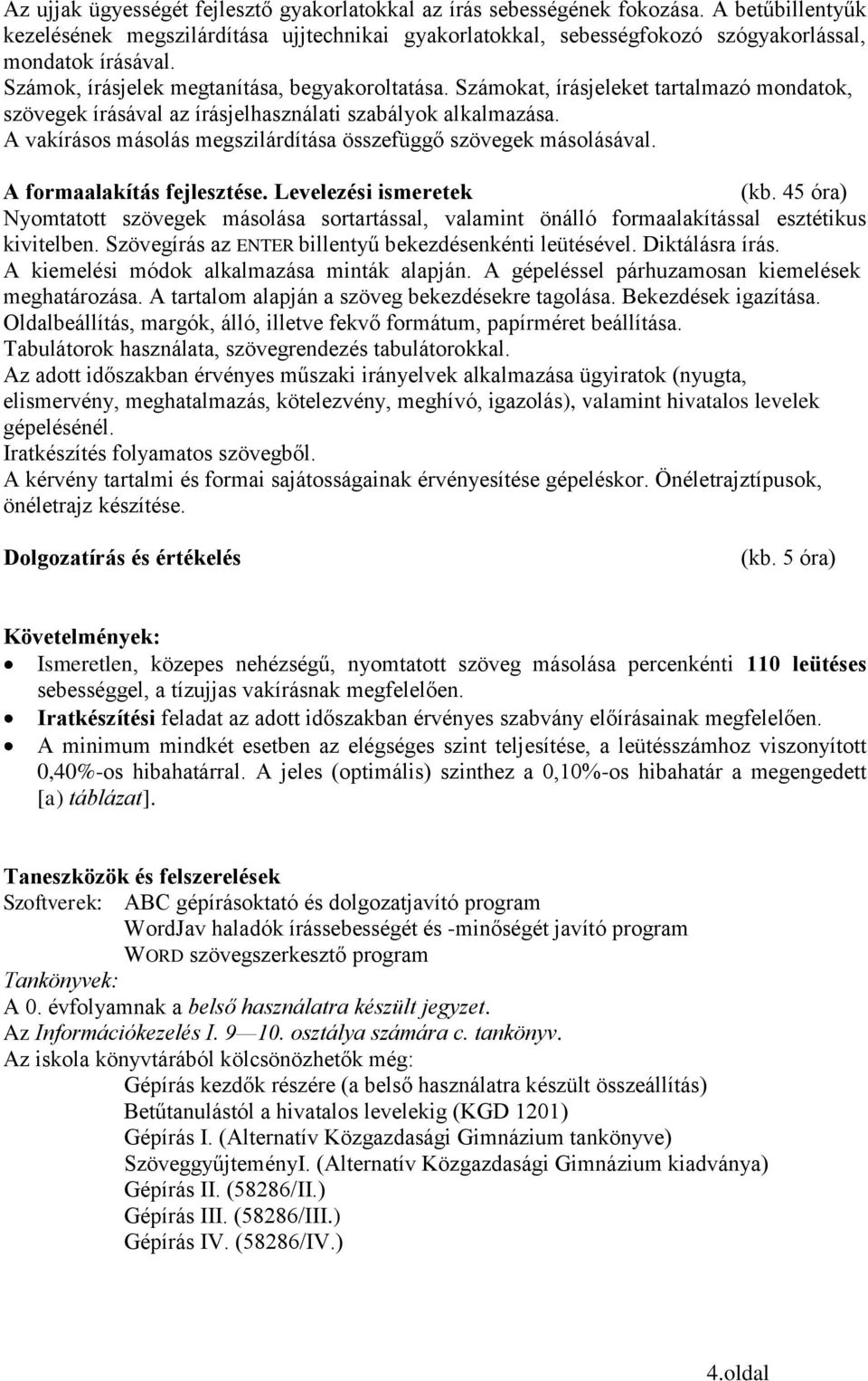 A vakírásos másolás megszilárdítása összefüggő szövegek másolásával. A formaalakítás fejlesztése. Levelezési ismeretek (kb.