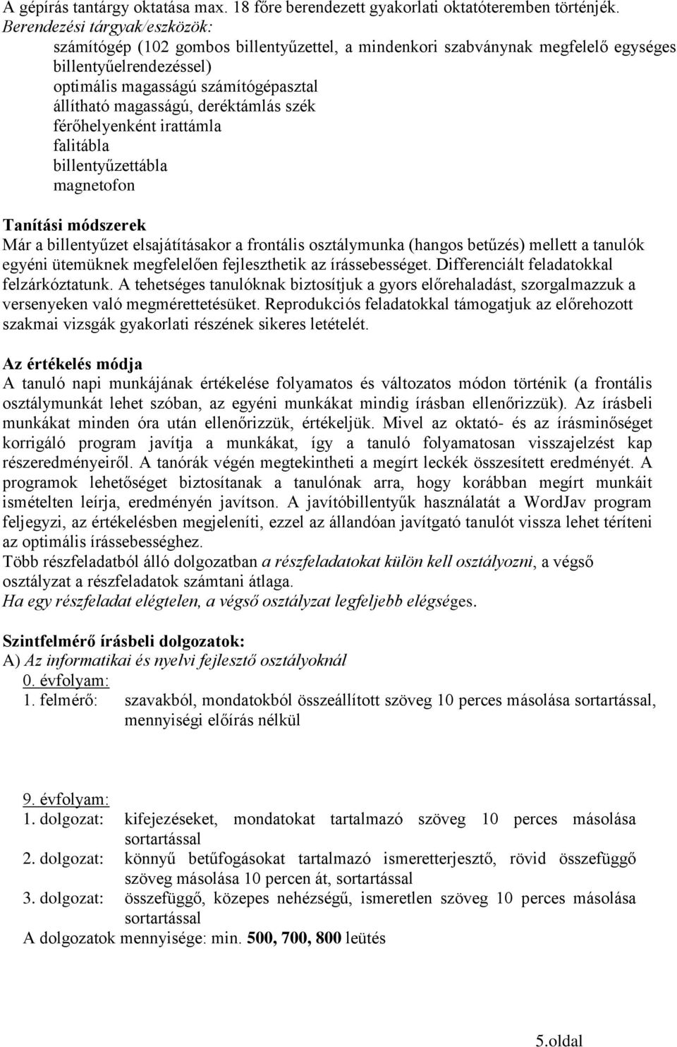 deréktámlás szék férőhelyenként irattámla falitábla billentyűzettábla magnetofon Tanítási módszerek Már a billentyűzet elsajátításakor a frontális osztálymunka (hangos betűzés) mellett a tanulók