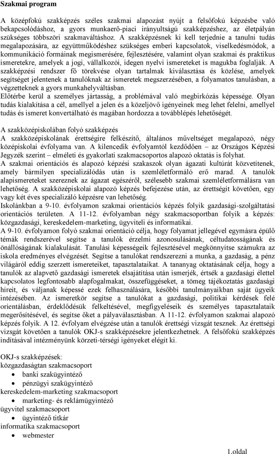 A szakképzésnek ki kell terjednie a tanulni tudás megalapozására, az együttműködéshez szükséges emberi kapcsolatok, viselkedésmódok, a kommunikáció formáinak megismerésére, fejlesztésére, valamint