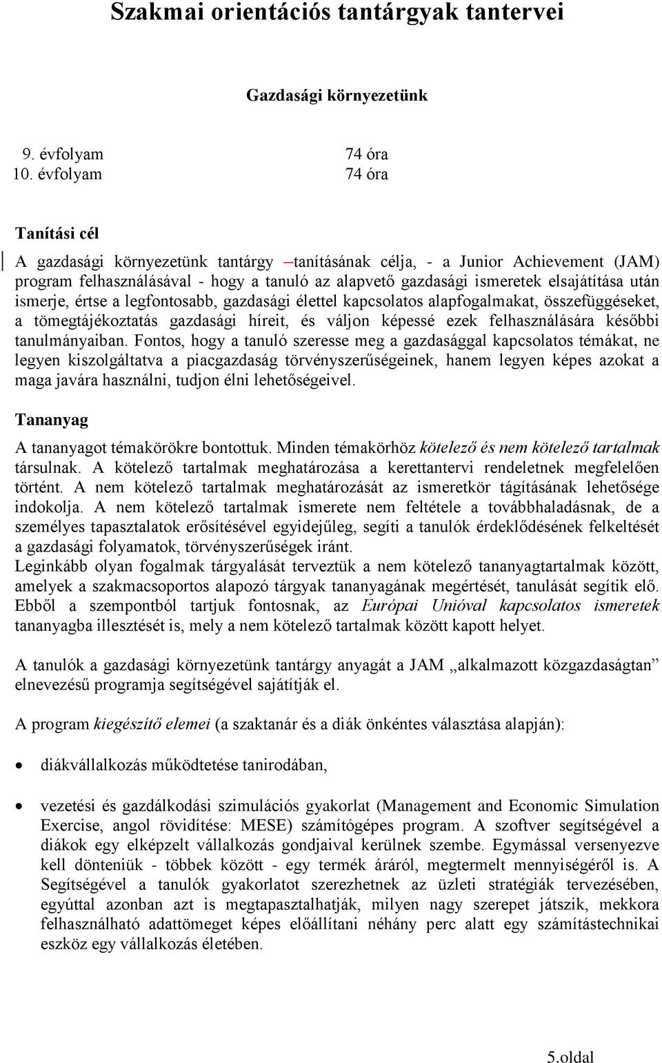 után ismerje, értse a legfontosabb, gazdasági élettel kapcsolatos alapfogalmakat, összefüggéseket, a tömegtájékoztatás gazdasági híreit, és váljon képessé ezek felhasználására későbbi tanulmányaiban.