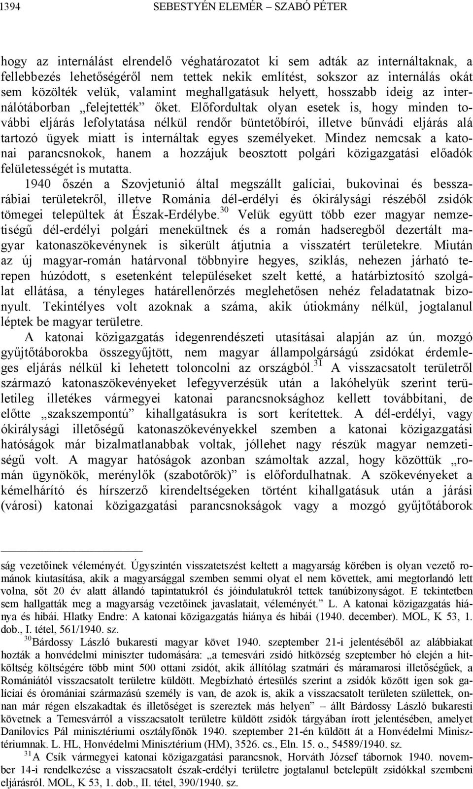 Előfordultak olyan esetek is, hogy minden további eljárás lefolytatása nélkül rendőr büntetőbírói, illetve bűnvádi eljárás alá tartozó ügyek miatt is internáltak egyes személyeket.