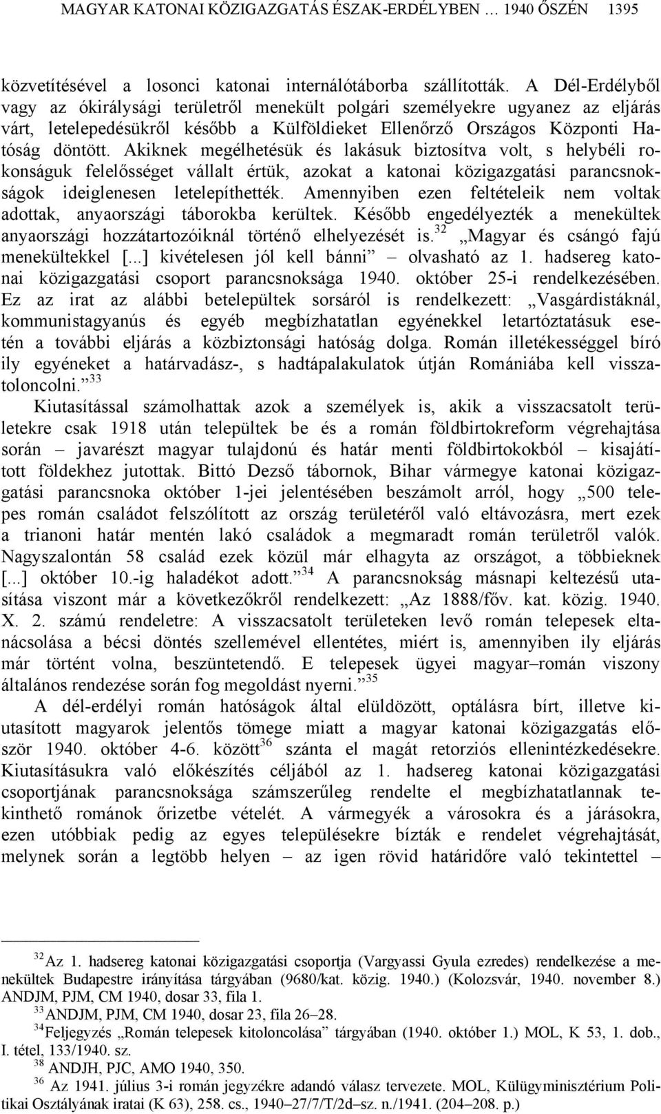 Akiknek megélhetésük és lakásuk biztosítva volt, s helybéli rokonságuk felelősséget vállalt értük, azokat a katonai közigazgatási parancsnokságok ideiglenesen letelepíthették.