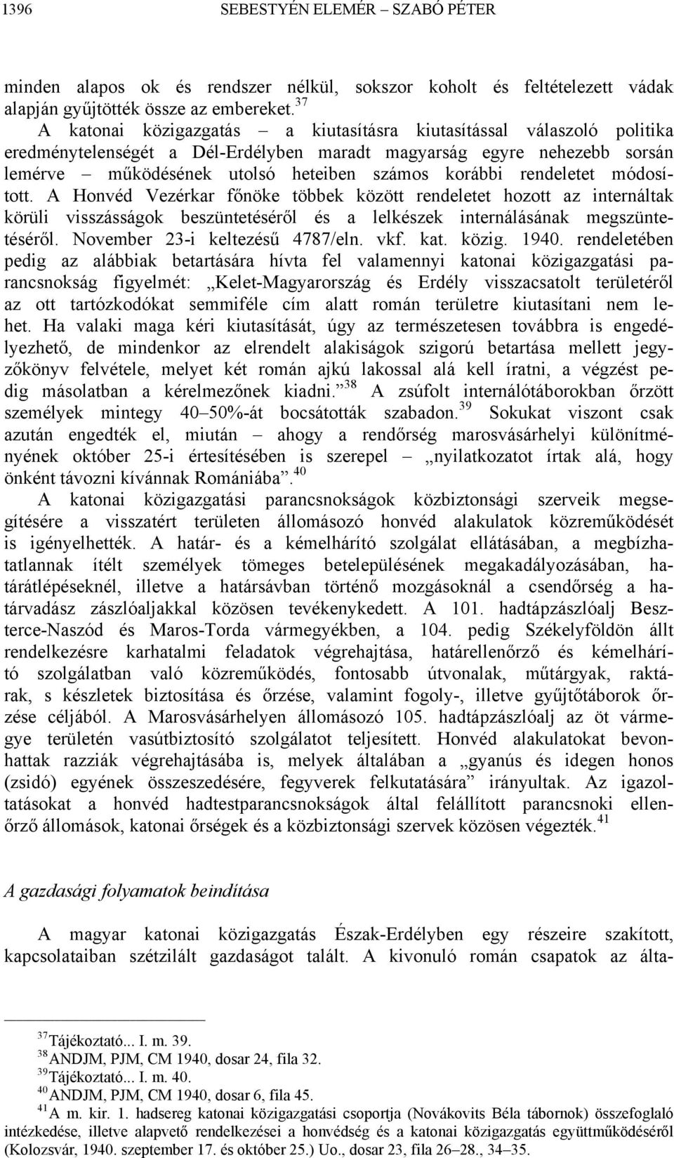 rendeletet módosított. A Honvéd Vezérkar főnöke többek között rendeletet hozott az internáltak körüli visszásságok beszüntetéséről és a lelkészek internálásának megszüntetéséről.