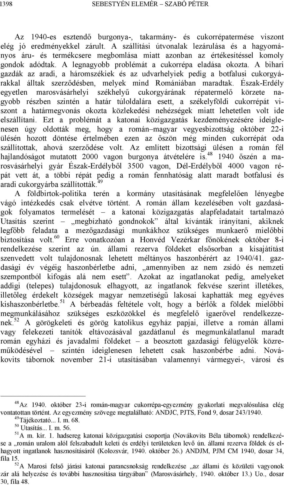 A bihari gazdák az aradi, a háromszékiek és az udvarhelyiek pedig a botfalusi cukorgyárakkal álltak szerződésben, melyek mind Romániában maradtak.